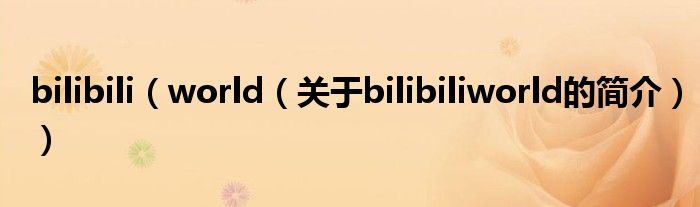 bilibili（world（关于bilibiliworld的简介））