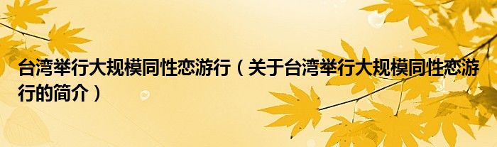 台湾举行大规模同性恋游行（关于台湾举行大规模同性恋游行的简介）