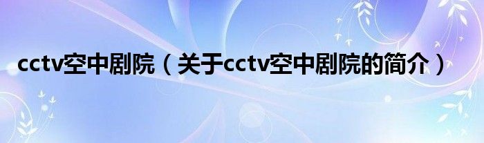 cctv空中剧院（关于cctv空中剧院的简介）