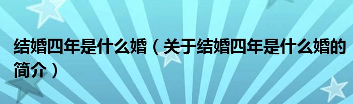 结婚四年是什么婚（关于结婚四年是什么婚的简介）