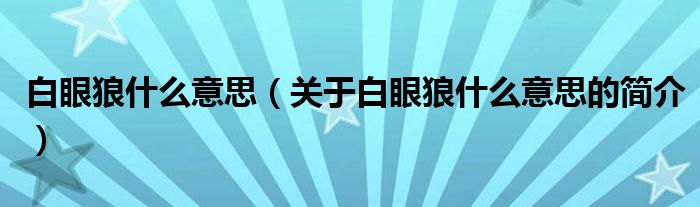 白眼狼什么意思（关于白眼狼什么意思的简介）