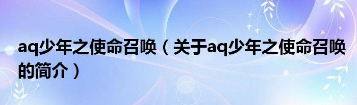 aq少年之使命召唤（关于aq少年之使命召唤的简介）