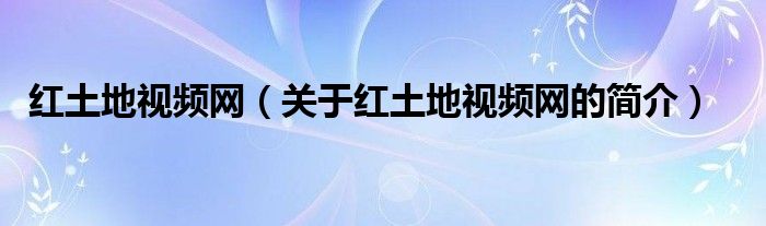 红土地视频网（关于红土地视频网的简介）