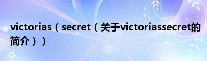 victorias（secret（关于victoriassecret的简介））