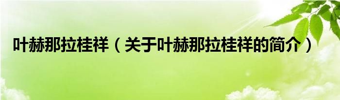 叶赫那拉桂祥（关于叶赫那拉桂祥的简介）