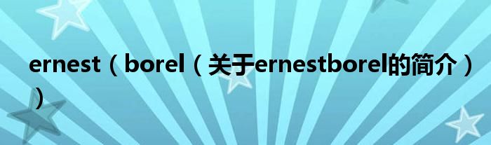 ernest（borel（关于ernestborel的简介））