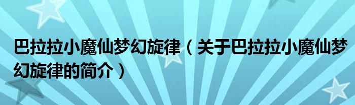 巴拉拉小魔仙梦幻旋律（关于巴拉拉小魔仙梦幻旋律的简介）