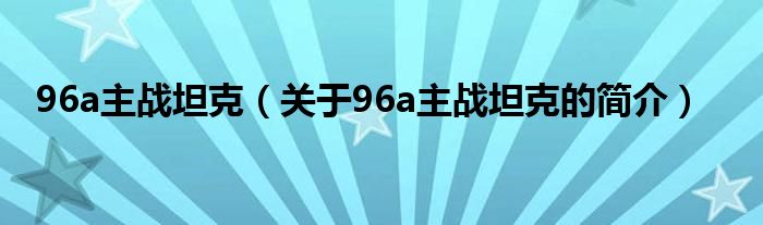 96a主战坦克（关于96a主战坦克的简介）