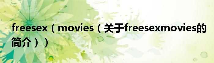 freesex（movies（关于freesexmovies的简介））