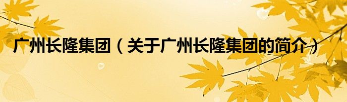 广州长隆集团（关于广州长隆集团的简介）