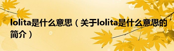 lolita是什么意思（关于lolita是什么意思的简介）