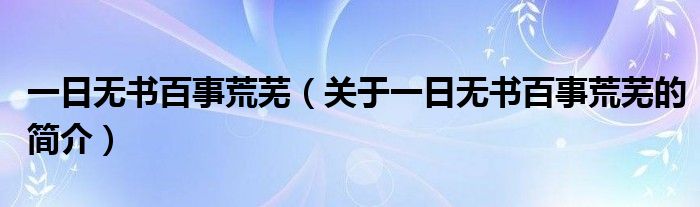 一日无书百事荒芜（关于一日无书百事荒芜的简介）