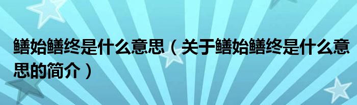 鳝始鳝终是什么意思（关于鳝始鳝终是什么意思的简介）