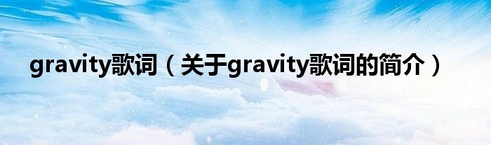 gravity歌词（关于gravity歌词的简介）