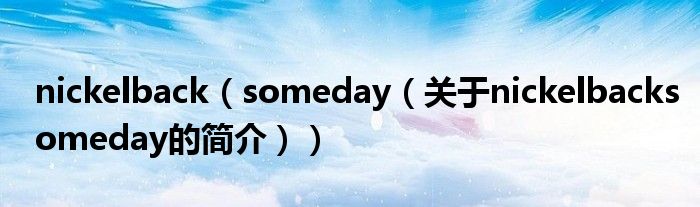 nickelback（someday（关于nickelbacksomeday的简介））