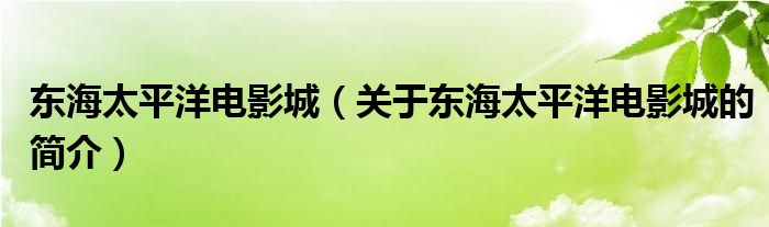 东海太平洋电影城（关于东海太平洋电影城的简介）