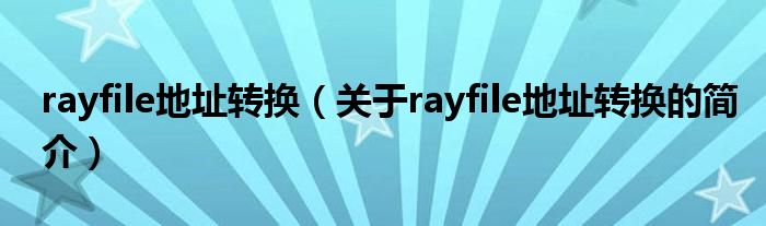 rayfile地址转换（关于rayfile地址转换的简介）