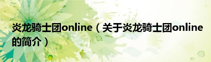 炎龙骑士团online（关于炎龙骑士团online的简介）