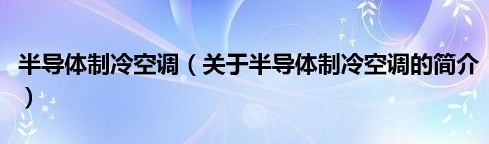 半导体制冷空调（关于半导体制冷空调的简介）