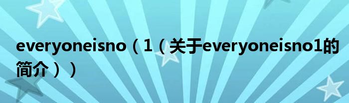 everyoneisno（1（关于everyoneisno1的简介））