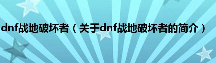 dnf战地破坏者（关于dnf战地破坏者的简介）