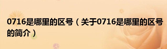 0716是哪里的区号（关于0716是哪里的区号的简介）