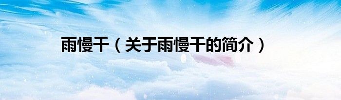 雨慢千（关于雨慢千的简介）