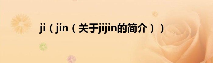 ji（jin（关于jijin的简介））