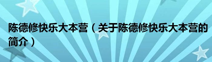 陈德修快乐大本营（关于陈德修快乐大本营的简介）