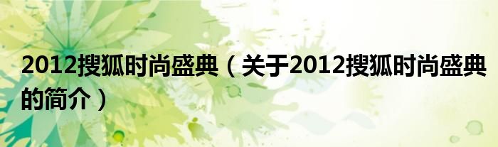 2012搜狐时尚盛典（关于2012搜狐时尚盛典的简介）