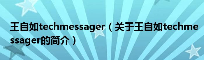 王自如techmessager（关于王自如techmessager的简介）