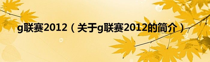 g联赛2012（关于g联赛2012的简介）