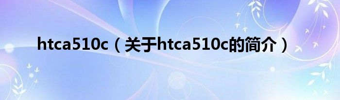 htca510c（关于htca510c的简介）