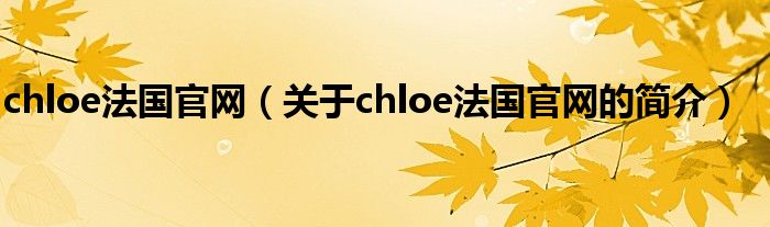 chloe法国官网（关于chloe法国官网的简介）