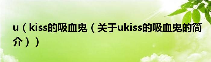 u（kiss的吸血鬼（关于ukiss的吸血鬼的简介））