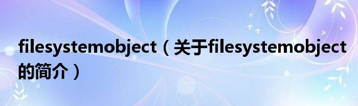 filesystemobject（关于filesystemobject的简介）