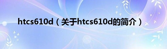 htcs610d（关于htcs610d的简介）