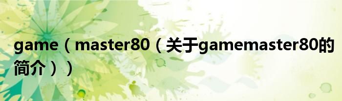game（master80（关于gamemaster80的简介））