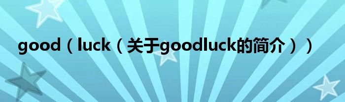 good（luck（关于goodluck的简介））