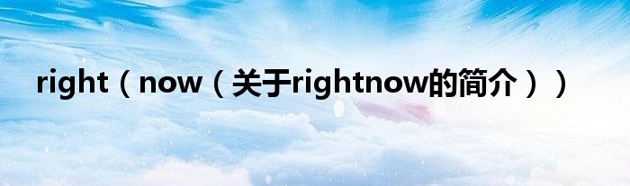 right（now（关于rightnow的简介））