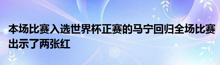 本场比赛入选世界杯正赛的马宁回归全场比赛出示了两张红