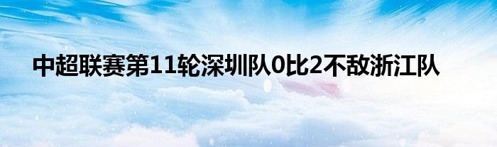 中超联赛第11轮深圳队0比2不敌浙江队