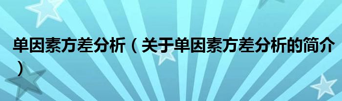 单因素方差分析（关于单因素方差分析的简介）