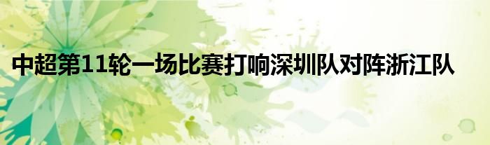 中超第11轮一场比赛打响深圳队对阵浙江队