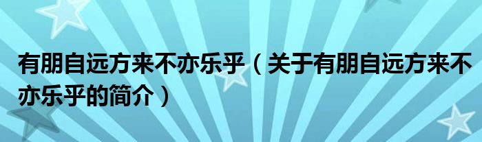 有朋自远方来不亦乐乎（关于有朋自远方来不亦乐乎的简介）