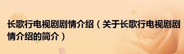 长歌行电视剧剧情介绍（关于长歌行电视剧剧情介绍的简介）