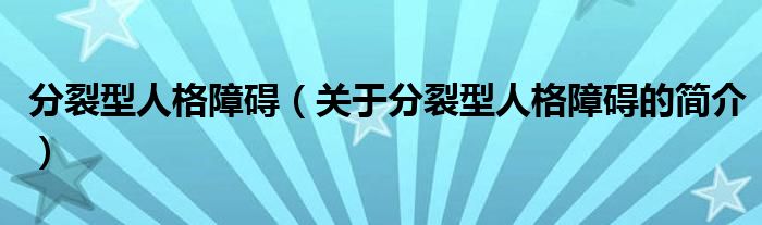 分裂型人格障碍（关于分裂型人格障碍的简介）