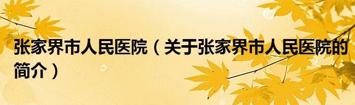 张家界市人民医院（关于张家界市人民医院的简介）