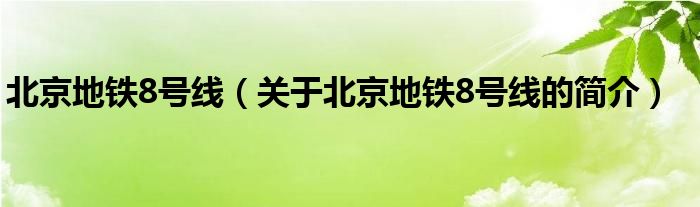 北京地铁8号线（关于北京地铁8号线的简介）