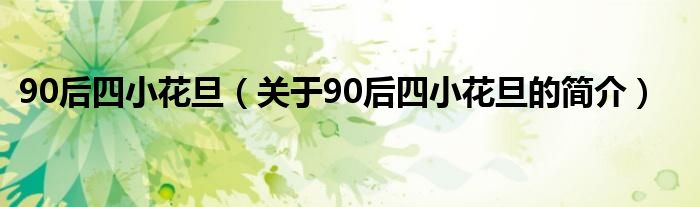 90后四小花旦（关于90后四小花旦的简介）